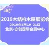 2019北京木结构、木屋及木制品博览会(独具匠心)