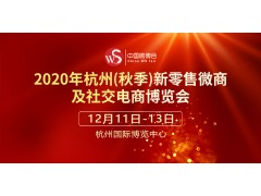 2020杭州(秋季)新零售微商及社交电商博览会
