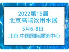 2022第15届北京高端健康饮用水展览会
